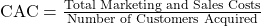 \text{CAC} = \frac{\text{Total Marketing and Sales Costs}}{\text{Number of Customers Acquired}}