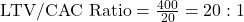 \text{LTV/CAC Ratio} = \frac{400}{20} = 20:1