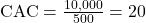 \text{CAC} = \frac{10,000}{500} = 20